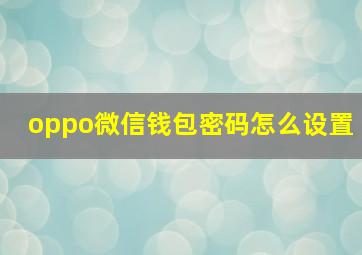 oppo微信钱包密码怎么设置