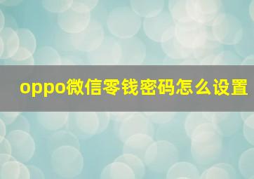 oppo微信零钱密码怎么设置