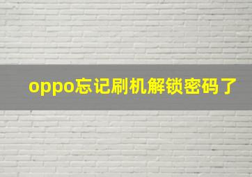 oppo忘记刷机解锁密码了