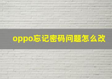 oppo忘记密码问题怎么改