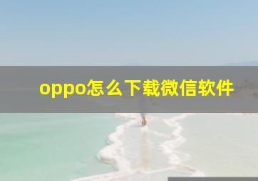 oppo怎么下载微信软件