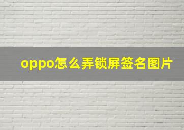 oppo怎么弄锁屏签名图片