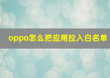 oppo怎么把应用拉入白名单