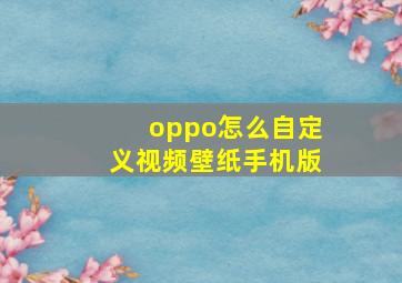 oppo怎么自定义视频壁纸手机版