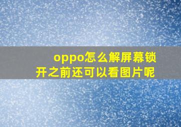 oppo怎么解屏幕锁开之前还可以看图片呢