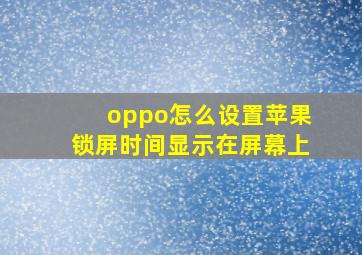 oppo怎么设置苹果锁屏时间显示在屏幕上