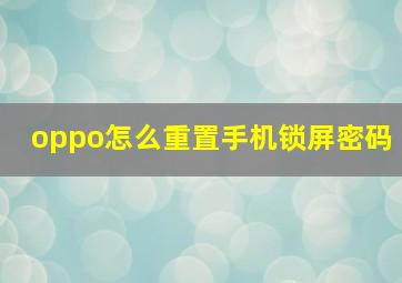 oppo怎么重置手机锁屏密码