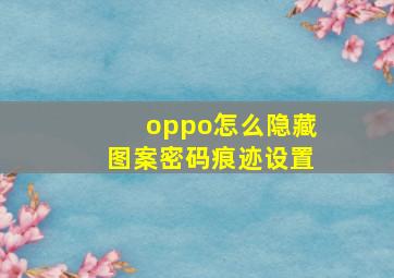 oppo怎么隐藏图案密码痕迹设置