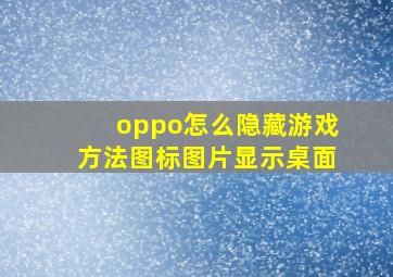 oppo怎么隐藏游戏方法图标图片显示桌面