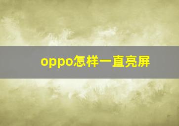 oppo怎样一直亮屏