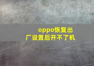 oppo恢复出厂设置后开不了机