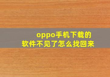 oppo手机下载的软件不见了怎么找回来