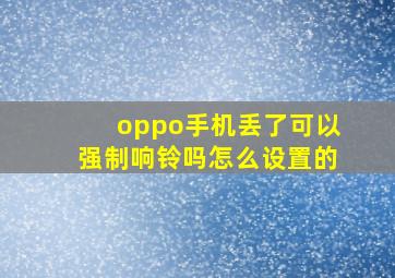 oppo手机丢了可以强制响铃吗怎么设置的