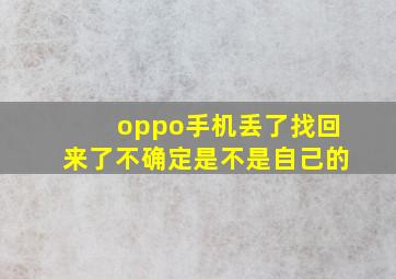 oppo手机丢了找回来了不确定是不是自己的