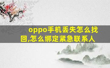 oppo手机丢失怎么找回,怎么绑定紧急联系人