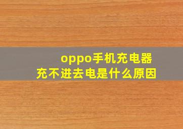 oppo手机充电器充不进去电是什么原因