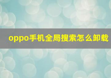 oppo手机全局搜索怎么卸载