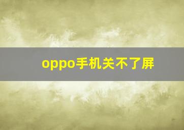 oppo手机关不了屏