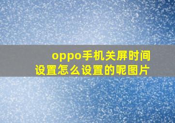 oppo手机关屏时间设置怎么设置的呢图片