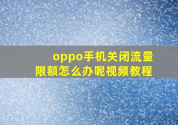 oppo手机关闭流量限额怎么办呢视频教程