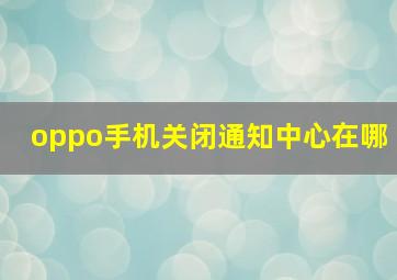 oppo手机关闭通知中心在哪