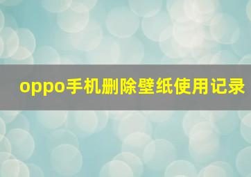 oppo手机删除壁纸使用记录