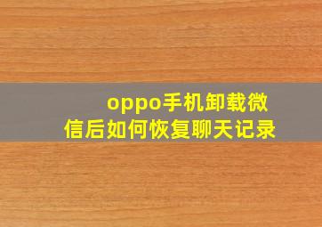 oppo手机卸载微信后如何恢复聊天记录