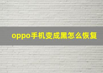 oppo手机变成黑怎么恢复