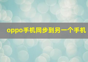 oppo手机同步到另一个手机