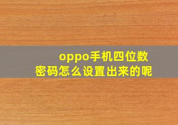 oppo手机四位数密码怎么设置出来的呢