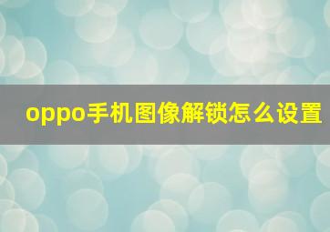 oppo手机图像解锁怎么设置