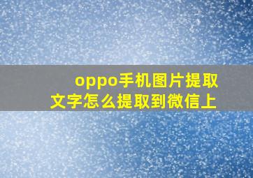 oppo手机图片提取文字怎么提取到微信上