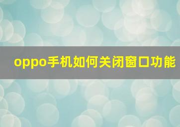 oppo手机如何关闭窗口功能