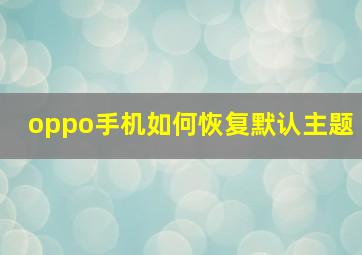 oppo手机如何恢复默认主题