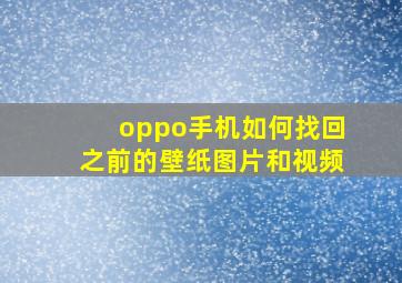 oppo手机如何找回之前的壁纸图片和视频