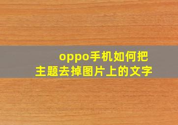 oppo手机如何把主题去掉图片上的文字