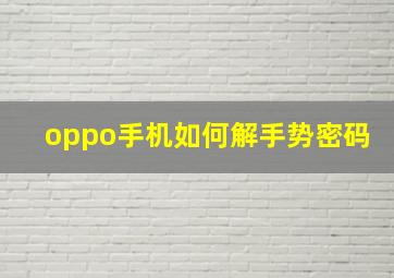 oppo手机如何解手势密码