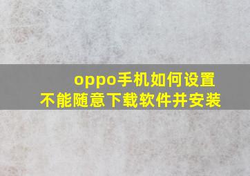 oppo手机如何设置不能随意下载软件并安装