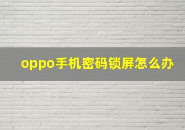 oppo手机密码锁屏怎么办