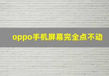 oppo手机屏幕完全点不动