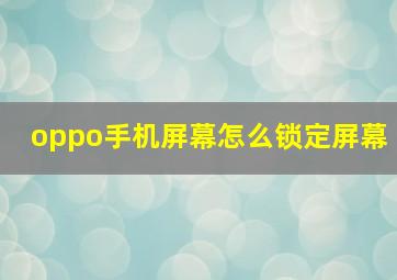 oppo手机屏幕怎么锁定屏幕