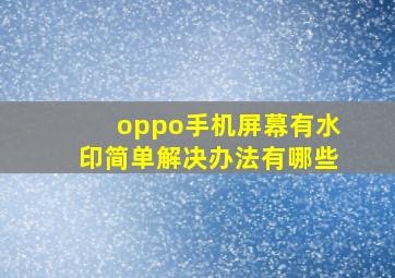 oppo手机屏幕有水印简单解决办法有哪些