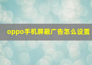 oppo手机屏蔽广告怎么设置