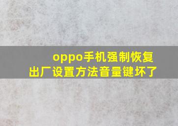 oppo手机强制恢复出厂设置方法音量键坏了