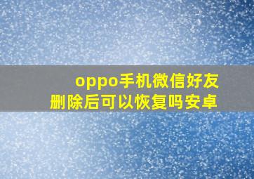 oppo手机微信好友删除后可以恢复吗安卓