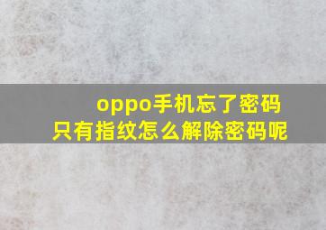 oppo手机忘了密码只有指纹怎么解除密码呢