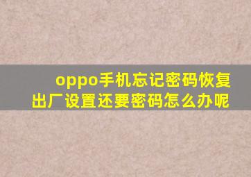 oppo手机忘记密码恢复出厂设置还要密码怎么办呢