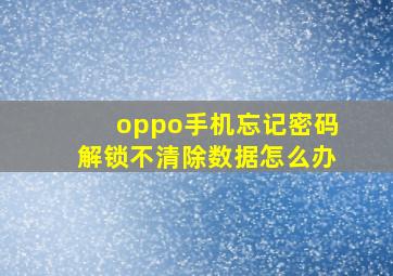 oppo手机忘记密码解锁不清除数据怎么办