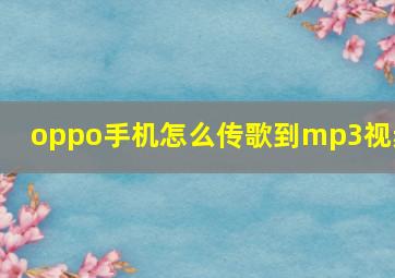 oppo手机怎么传歌到mp3视频