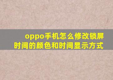 oppo手机怎么修改锁屏时间的颜色和时间显示方式